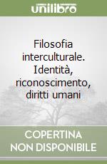 Filosofia interculturale. Identità, riconoscimento, diritti umani libro