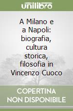 A Milano e a Napoli: biografia, cultura storica, filosofia in Vincenzo Cuoco libro