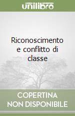 Riconoscimento e conflitto di classe libro