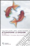 Attraversare le emozioni. Vol. 1: Neuroscienze e psicologia dello sviluppo libro di Fosha Diana Siegel Daniel J. Solomon Marion F. Amedei G. (cur.) Di Credico C. (cur.) Gatto R. (cur.)