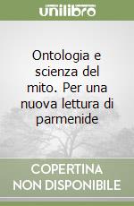 Ontologia e scienza del mito. Per una nuova lettura di parmenide libro