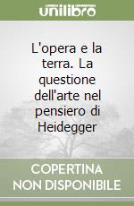 L'opera e la terra. La questione dell'arte nel pensiero di Heidegger