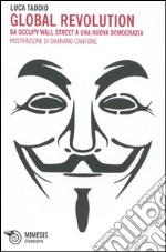 Global revolution. Da occupy Wall Street a una nuova democrazia libro