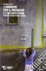 L'immagine per il paesaggio e l'architettura. Percorsi didattici per la scuola libro