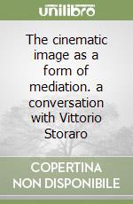 The cinematic image as a form of mediation. a conversation with Vittorio Storaro libro