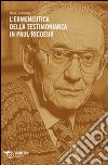 L'ermeneutica della testimonianza in Paul Ricoeur libro di Bruno Angelo