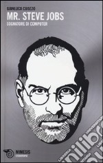 Mr. Steve Jobs. Sognatore di computer libro