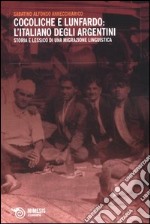 Cocoliche e lunfardo: l'italiano degli argentini. Storia e lessico di una migrazione linguistica libro