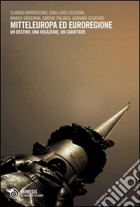 Mitteleuropa ed Euroregione. Un destino, una vocazione, un carattere libro