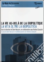 La vie au-delà de la biopolitique-La vita oltre la biopolitica. Ediz. italiana, inglese e francese libro