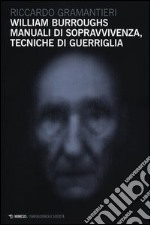 William Burroughs. Manuali di sopravvivenza, tecniche di guerriglia libro