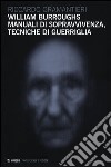 William Burroughs. Manuali di sopravvivenza, tecniche di guerriglia libro di Gramantieri Riccardo