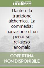 Dante e la tradizione alchemica. La commedia: narrazione di un percorso religioso anomalo