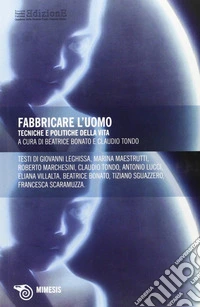 Fabbricare l'uomo. Tecniche e politiche della vita