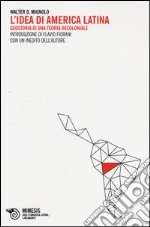 L'idea di America Latina. Geostoria di una teoria decoloniale libro