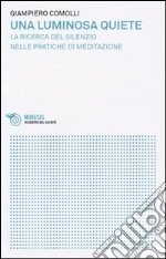 Una luminosa quiete. La ricerca del silenzio nelle pratiche di meditazione libro