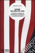 Giocare sull'orlo del caos. La creatività del linguaggio tra l'epistemologia della complessità e la filosofia di Wittgenstein libro
