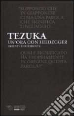 Un'ora con Heiddeger. Oriente e Occidente libro