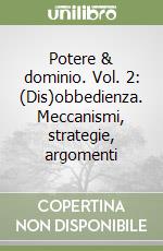 Potere & dominio. Vol. 2: (Dis)obbedienza. Meccanismi, strategie, argomenti libro