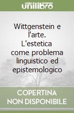 Wittgenstein e l'arte. L'estetica come problema linguistico ed epistemologico libro