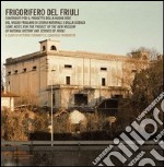 Frigorifero del Friuli. Contributi per il progetto della nuova sede del museo friulano di storia naturale e della scienza. Ediz. italiana e inglese libro