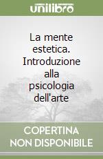 La mente estetica. Introduzione alla psicologia dell'arte libro