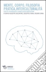 Mente, corpo, filosofia pratica, interculturalità. Scritti in memoria di Vanna Gessa Kurotschka libro