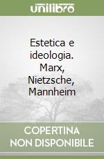 Estetica e ideologia. Marx, Nietzsche, Mannheim libro