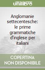 Anglomanie settecentesche: le prime grammatiche d'inglese per italiani libro