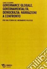 Governance globale, governamentalità, democrazia: narrazioni a confronto. Per una teoria del mutamento politico