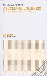 Ascoltare il silenzio. Viaggio nel silenzio in musica libro