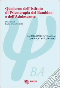 Quaderno dell'istituto di psicoterapia del bambino e dell'adolescente. Ediz. illustrata. Vol. 36: Raffigurare il trauma: approcci terapeutici libro