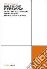 Riflessione e astrazione. La dottrina della riduzione fenomenologica nella filosofia di Husserl libro