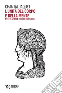 L'unità del corpo e della mente. Affetti, azioni e passioni in Spinoza libro