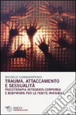 Trauma, attaccamento e sessualità. Psicoterapia integrata-corporea e bodywork per le ferite invisibili libro