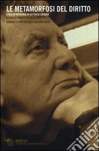 Le metamorfosi del diritto. Studi in memoria di Alfonso Catania