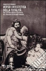 Verso un'estetica della totalità. Una lettura critico-filosofica del pensiero di Richard Wagner libro