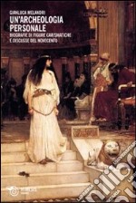 Un'archeologia personale. Biografie di figure carismatiche e discusse del Novecento libro