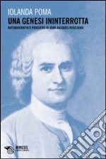 Una genesi ininterrotta. Autobiografia e pensiero in Jean-Jacques Rousseau libro