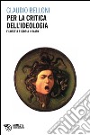 Per la critica dell'ideologia. Filosofia e storia in Marx libro