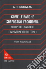 Come le banche soffocano l'economia. Monopolio finanziario e impoverimento delle popolazioni