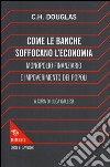 Come le banche soffocano l'economia. Monopolio finanziario e impoverimento delle popolazioni libro