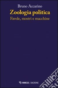 Zoologia politiche. Favole, mostri e macchine