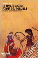La tragedia come forma del possibile. Riflessioni sulla poetica di Eschilo libro