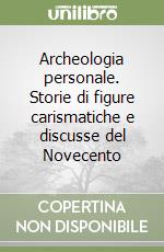 Archeologia personale. Storie di figure carismatiche e discusse del Novecento libro