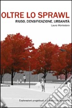 Oltre lo sprawl. Riuso, densificazione, urbanità libro