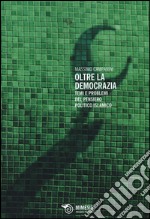 Oltre la democrazia. Temi e problemi del pensiero politico islamico libro