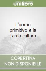 L'uomo primitivo e la tarda cultura libro