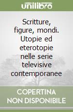 Scritture, figure, mondi. Utopie ed eterotopie nelle serie televisive contemporanee