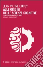 Alle origini delle scienze cognitive. La meccanizzazione della mente libro